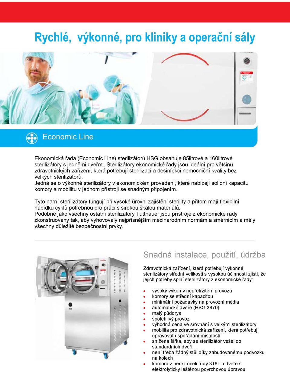 Jedná se o výkonné sterilizátory v ekonomickém provedení, které nabízejí solidní kapacitu komory a mobilitu v jednom přístroji se snadným připojením.