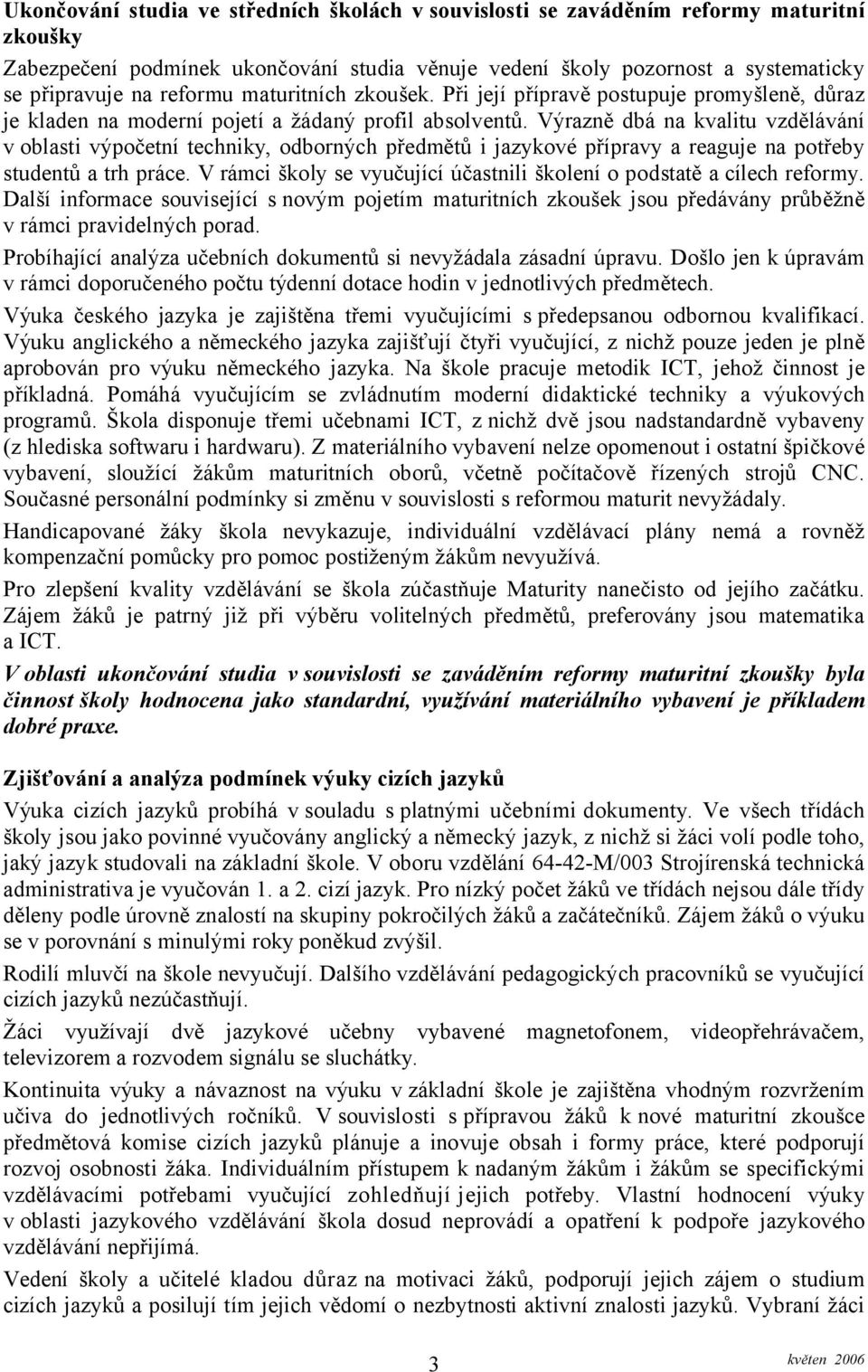 Výrazně dbá na kvalitu vzdělávání v oblasti výpočetní techniky, odborných předmětů i jazykové přípravy a reaguje na potřeby studentů a trh práce.