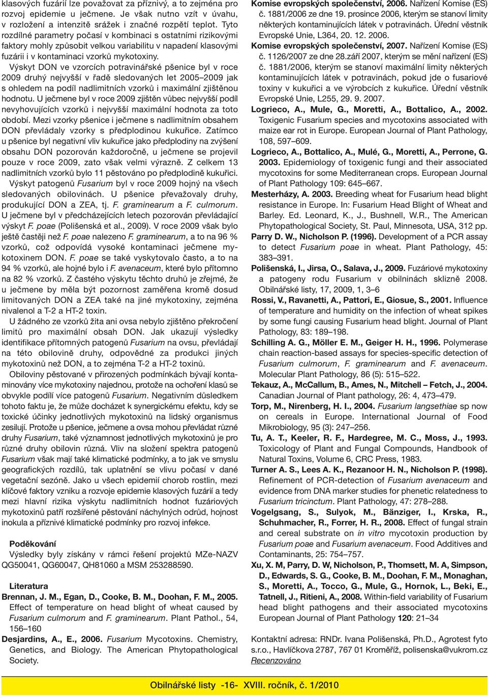 Výskyt DON ve vzorcích potravinářské pšenice byl v roce 2009 druhý nejvyšší v řadě sledovaných let 2005 2009 jak s ohledem na podíl nadlimitních vzorků i maximální zjištěnou hodnotu.