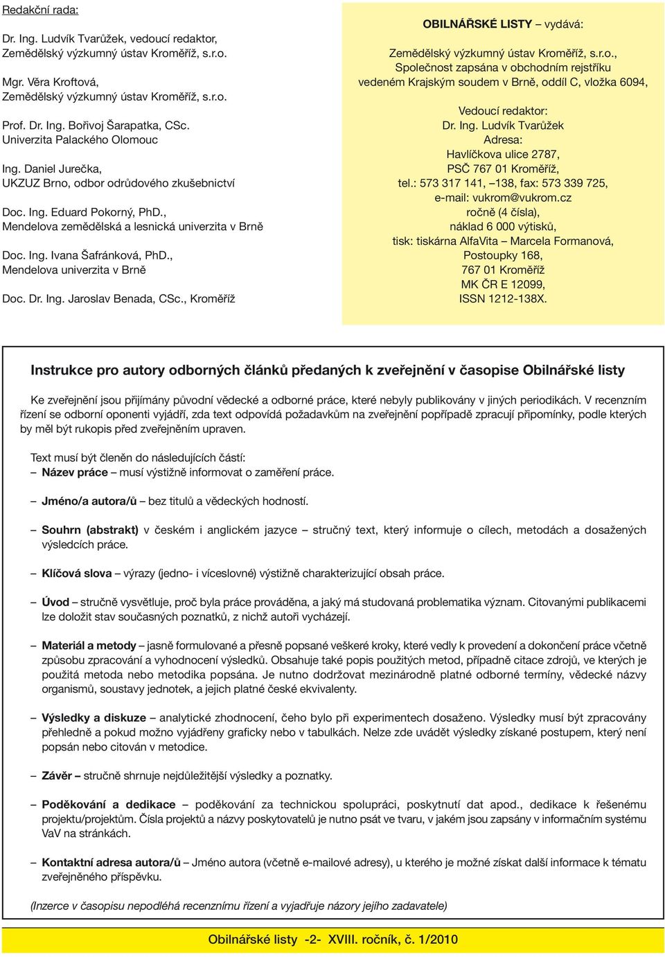 , Mendelova univerzita v Brně Doc. Dr. Ing. Jaroslav Benada, CSc., Kroměříž OBILNÁŘSKÉ LISTY vydává: Zemědělský výzkumný ústav Kroměříž, s.r.o., Společnost zapsána v obchodním rejstříku vedeném Krajským soudem v Brně, oddíl C, vložka 6094, Vedoucí redaktor: Dr.