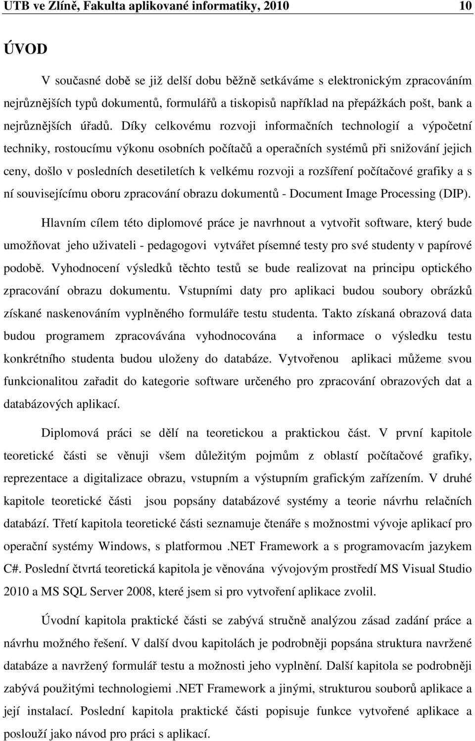 Díky celkovému rozvoji informačních technologií a výpočetní techniky, rostoucímu výkonu osobních počítačů a operačních systémů při snižování jejich ceny, došlo v posledních desetiletích k velkému