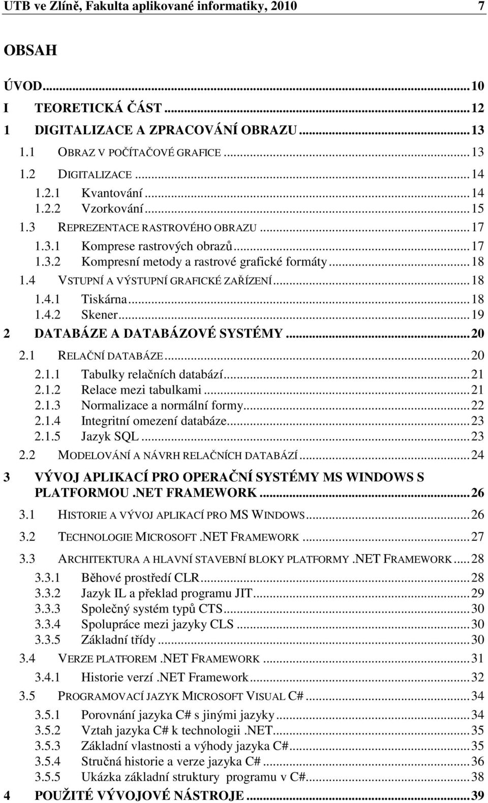 4 VSTUPNÍ A VÝSTUPNÍ GRAFICKÉ ZAŘÍZENÍ...18 1.4.1 Tiskárna...18 1.4.2 Skener...19 2 DATABÁZE A DATABÁZOVÉ SYSTÉMY...20 2.1 RELAČNÍ DATABÁZE...20 2.1.1 Tabulky relačních databází...21 2.1.2 Relace mezi tabulkami.