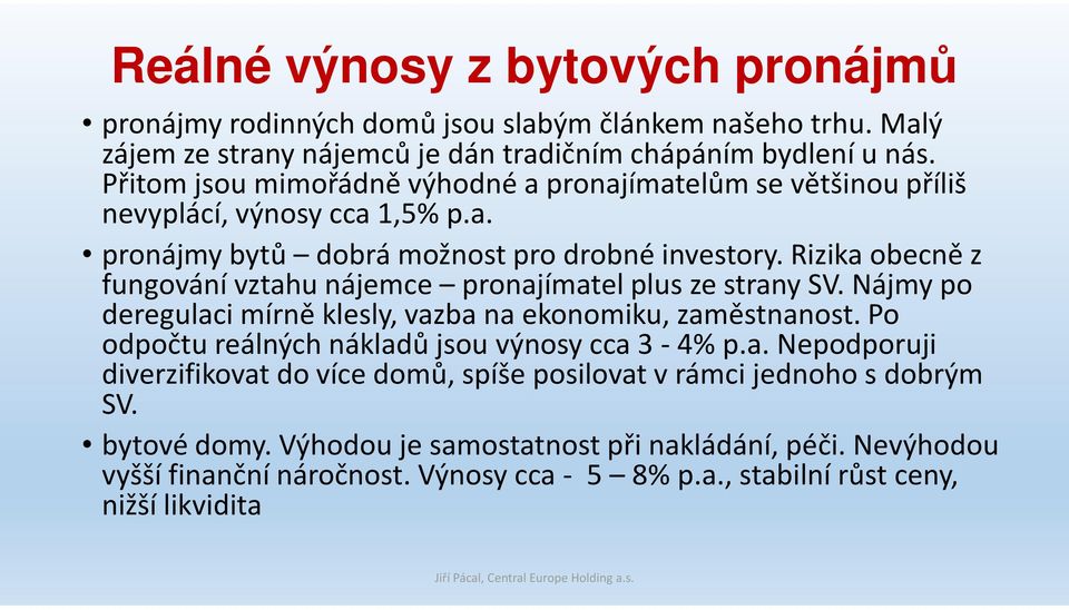 Rizika obecně z fungování vztahu nájemce pronajímatel plus ze strany SV. Nájmy po deregulaci mírně klesly, vazba na ekonomiku, zaměstnanost.