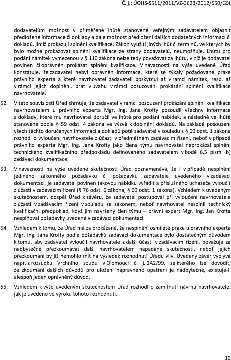 Lhůtu pro podání námitek vymezenou v 110 zákona nelze tedy považovat za lhůtu, v níž je dodavatel povinen či oprávněn prokázat splnění kvalifikace.