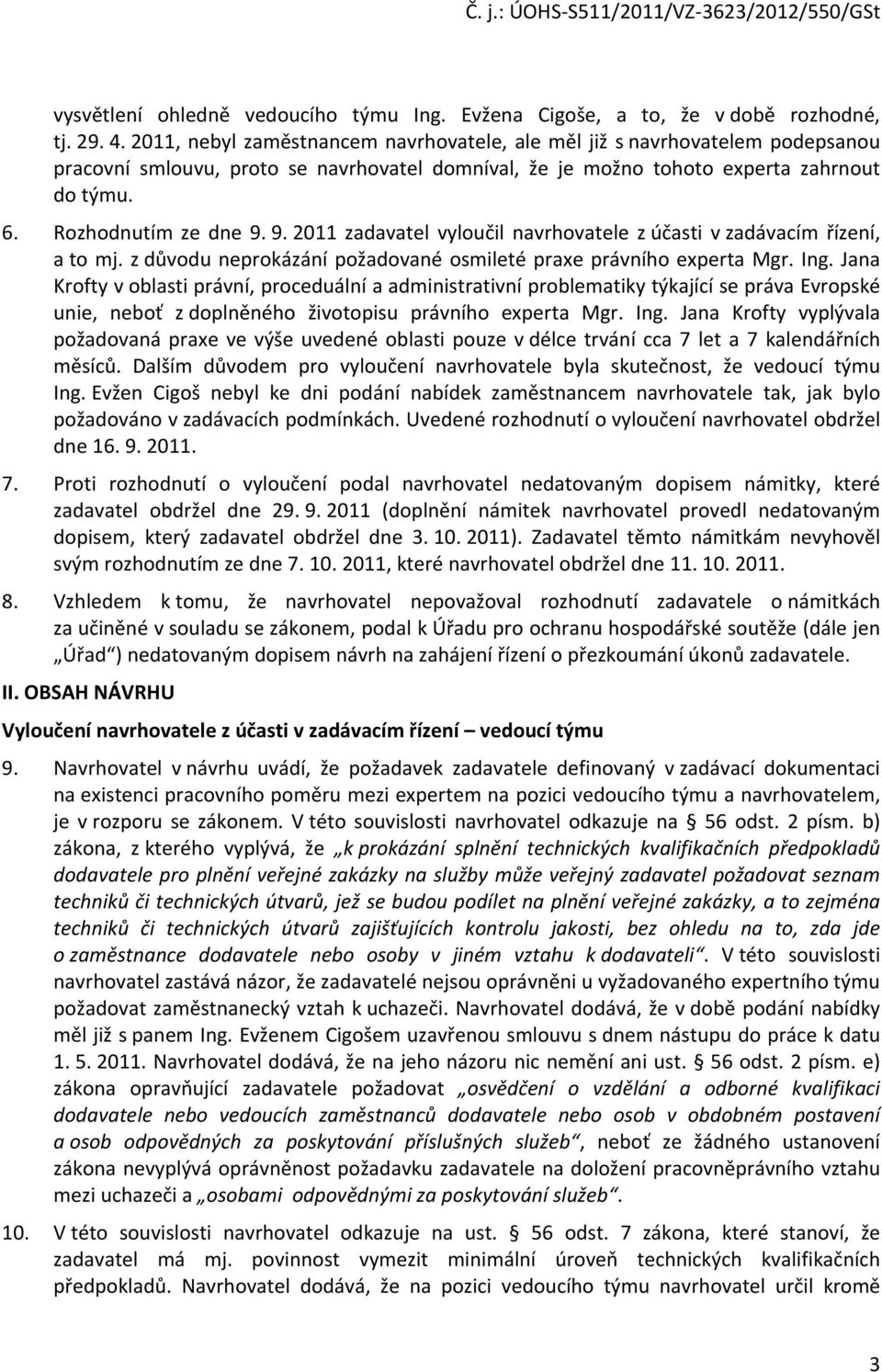 9. 2011 zadavatel vyloučil navrhovatele z účasti v zadávacím řízení, a to mj. z důvodu neprokázání požadované osmileté praxe právního experta Mgr. Ing.