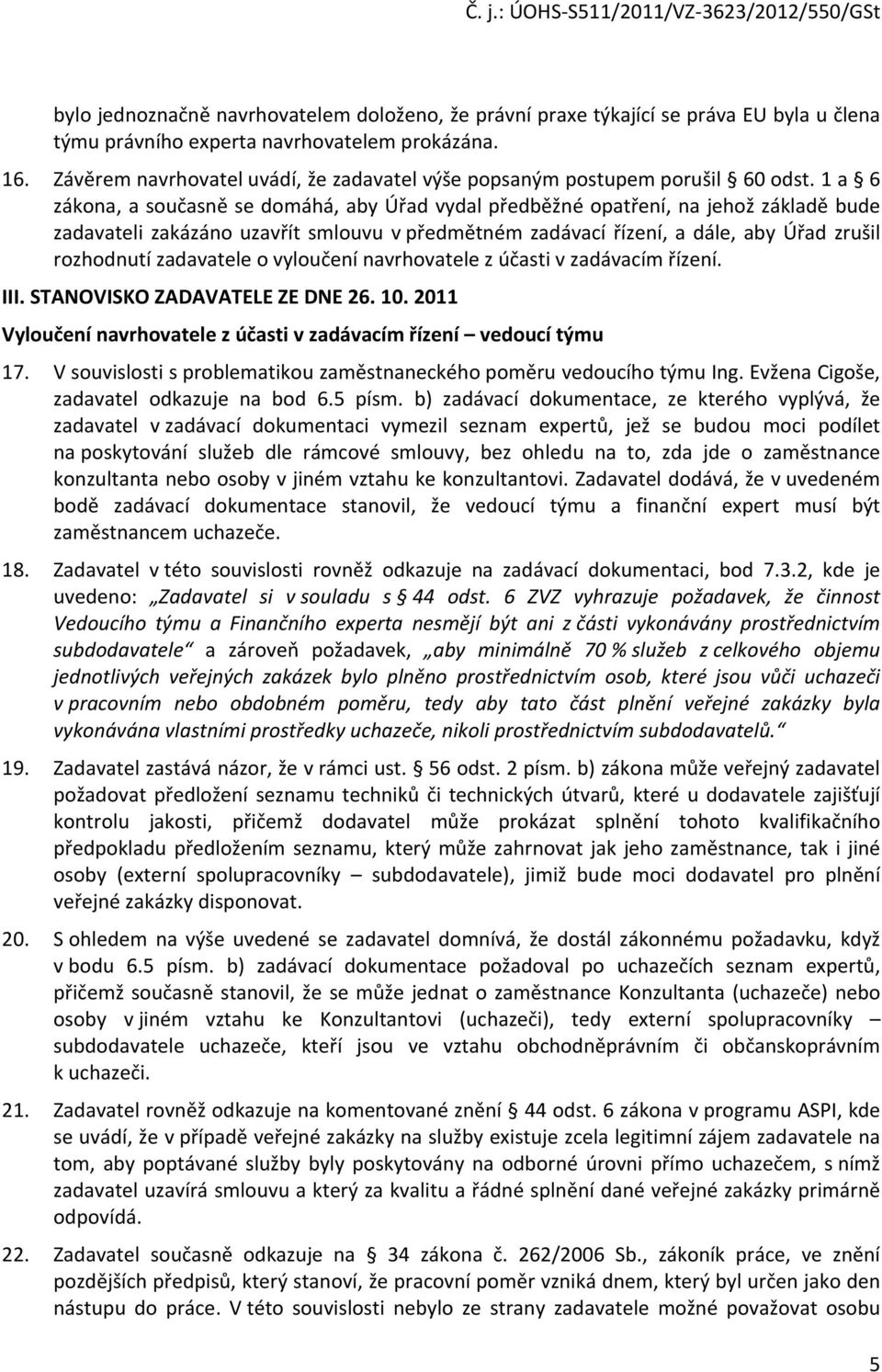 1 a 6 zákona, a současně se domáhá, aby Úřad vydal předběžné opatření, na jehož základě bude zadavateli zakázáno uzavřít smlouvu v předmětném zadávací řízení, a dále, aby Úřad zrušil rozhodnutí