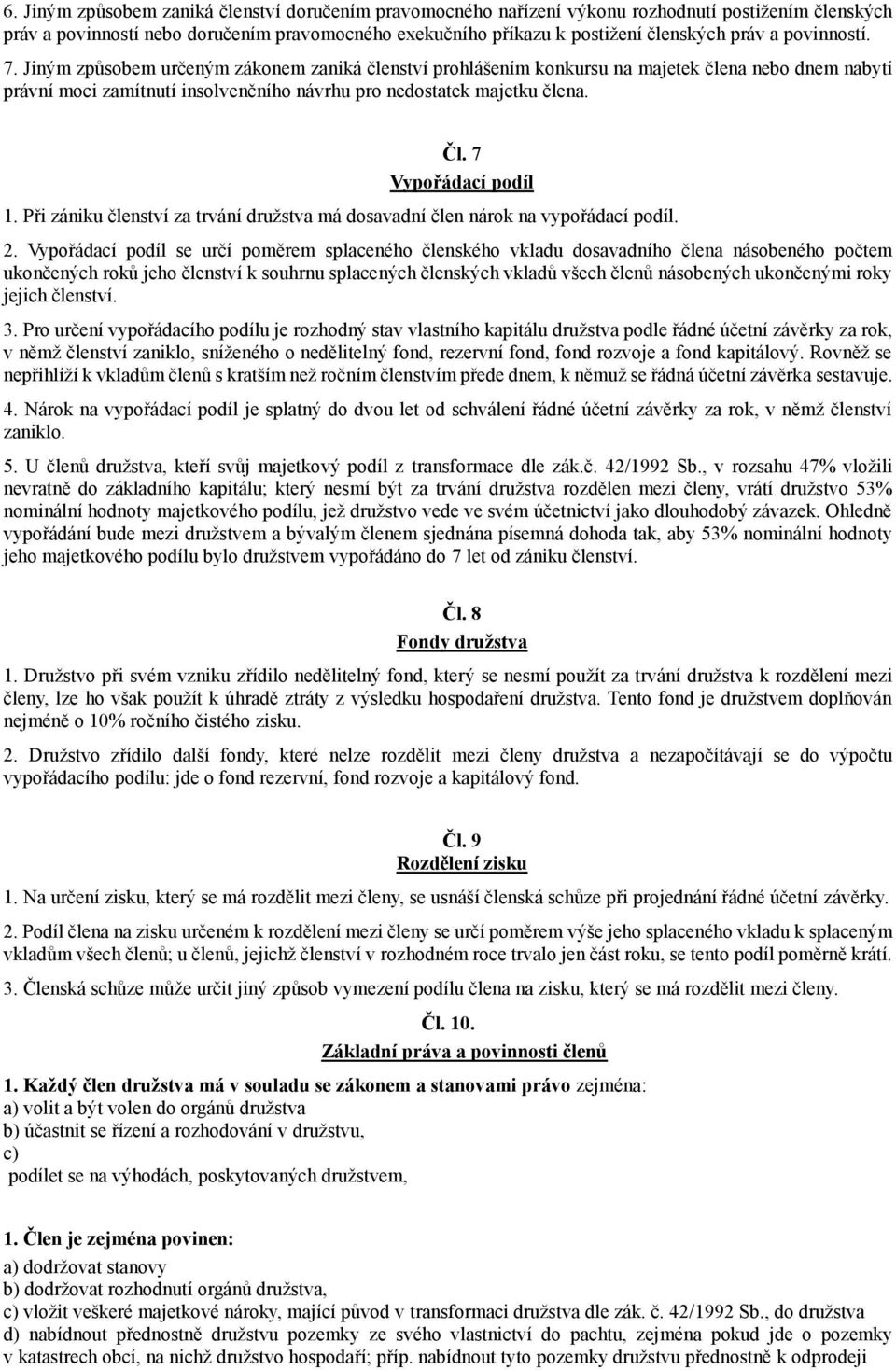 7 Vypořádací podíl 1. Při zániku členství za trvání družstva má dosavadní člen nárok na vypořádací podíl. 2.