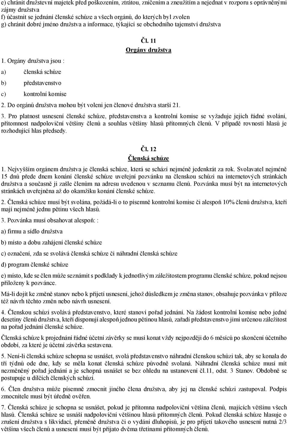 11 Orgány družstva 2. Do orgánů družstva mohou být voleni jen členové družstva starší 21. 3.