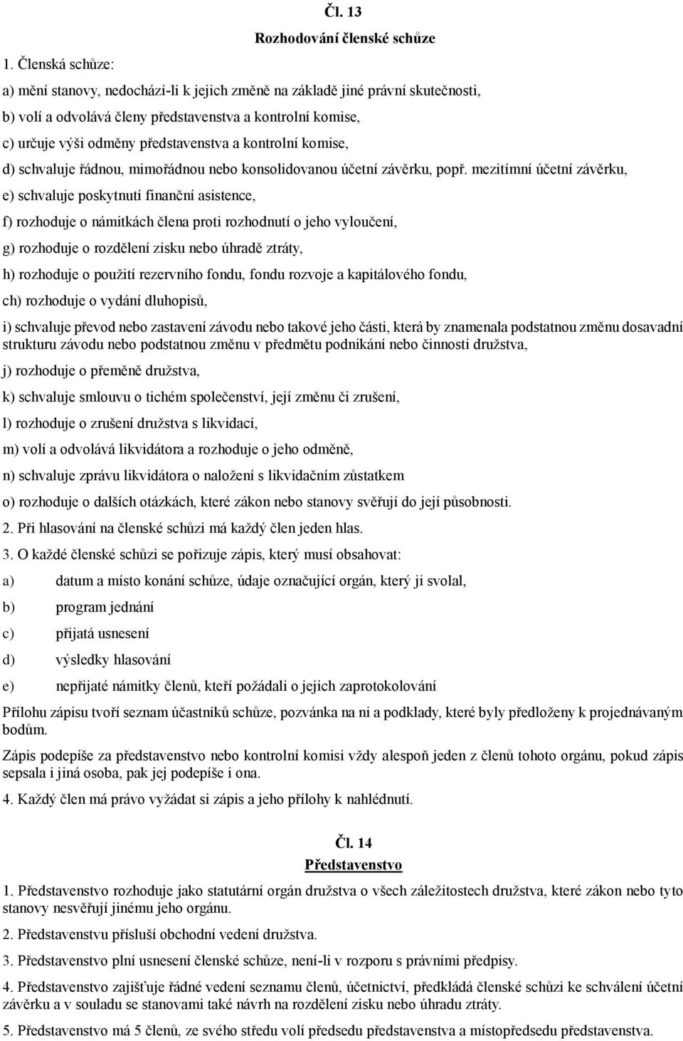 představenstva a kontrolní komise, d) schvaluje řádnou, mimořádnou nebo konsolidovanou účetní závěrku, popř.