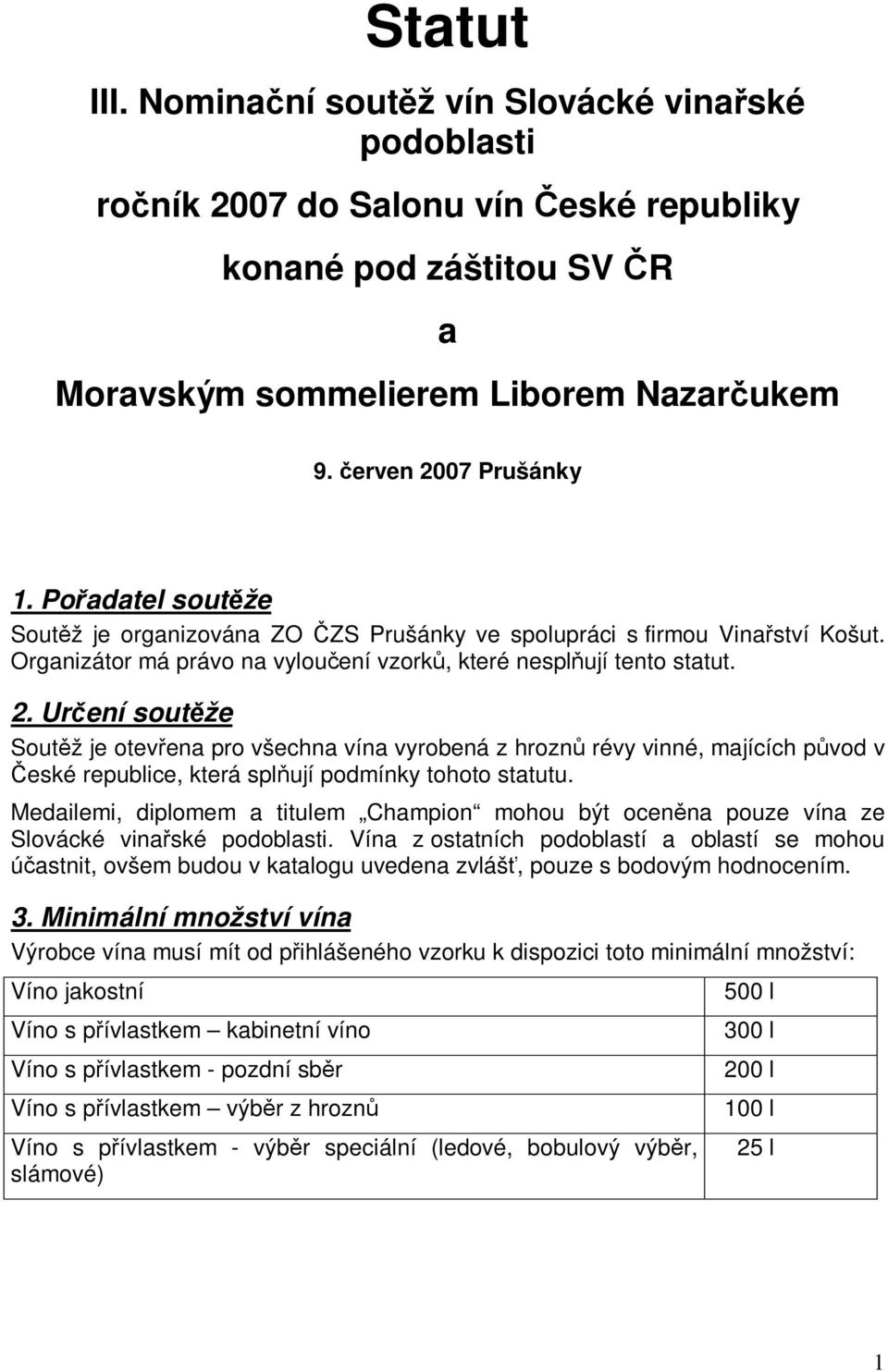 Urení soutže Soutž je otevena pro všechna vína vyrobená z hrozn révy vinné, majících pvod v eské republice, která splují podmínky tohoto statutu.