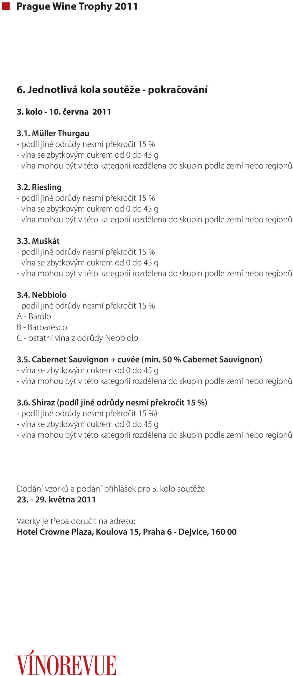 50 % Cabernet Sauvignon) 3.6. Shiraz (podíl jiné odrůdy nesmí překročit 15 %) ) Dodání vzorků a podání přihlášek pro 3.