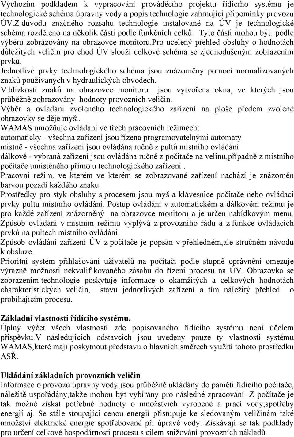 pro ucelený přehled obsluhy o hodnotách důležitých veličin pro chod ÚV slouží celkové schéma se zjednodušeným zobrazením prvků.