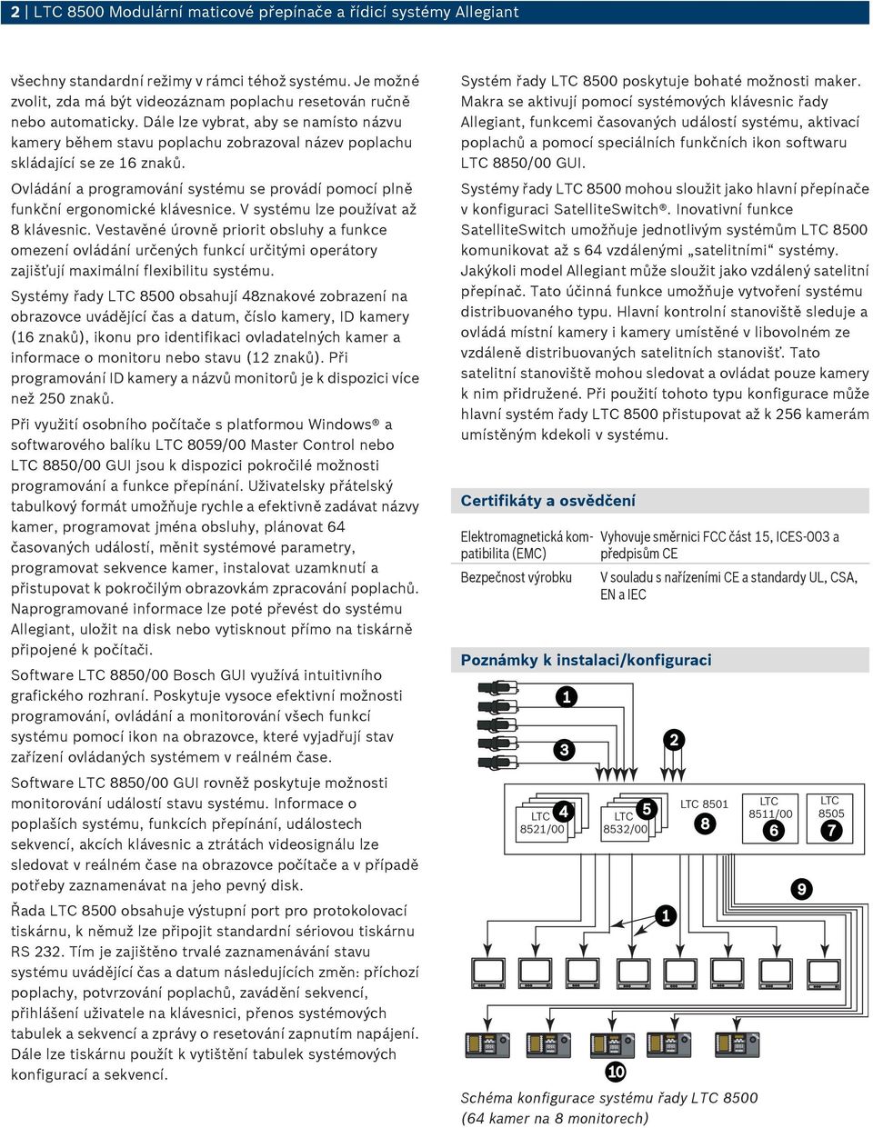 Ovládání a programování systému se provádí pomocí plně funkční ergonomické klávesnice. V systému lze používat až 8 klávesnic.