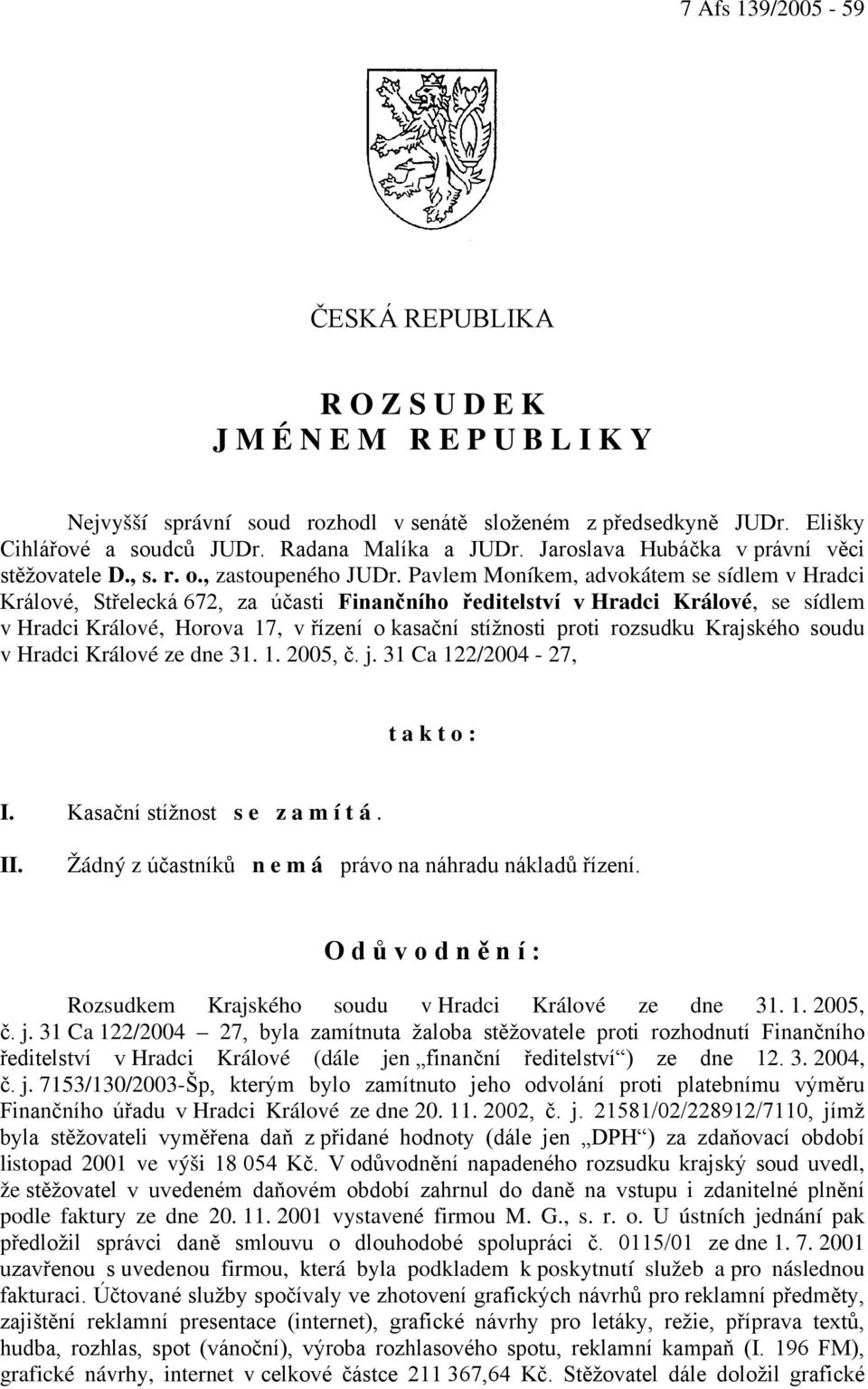 Pavlem Moníkem, advokátem se sídlem v Hradci Králové, Střelecká 672, za účasti Finančního ředitelství v Hradci Králové, se sídlem v Hradci Králové, Horova 17, v řízení o kasační stížnosti proti