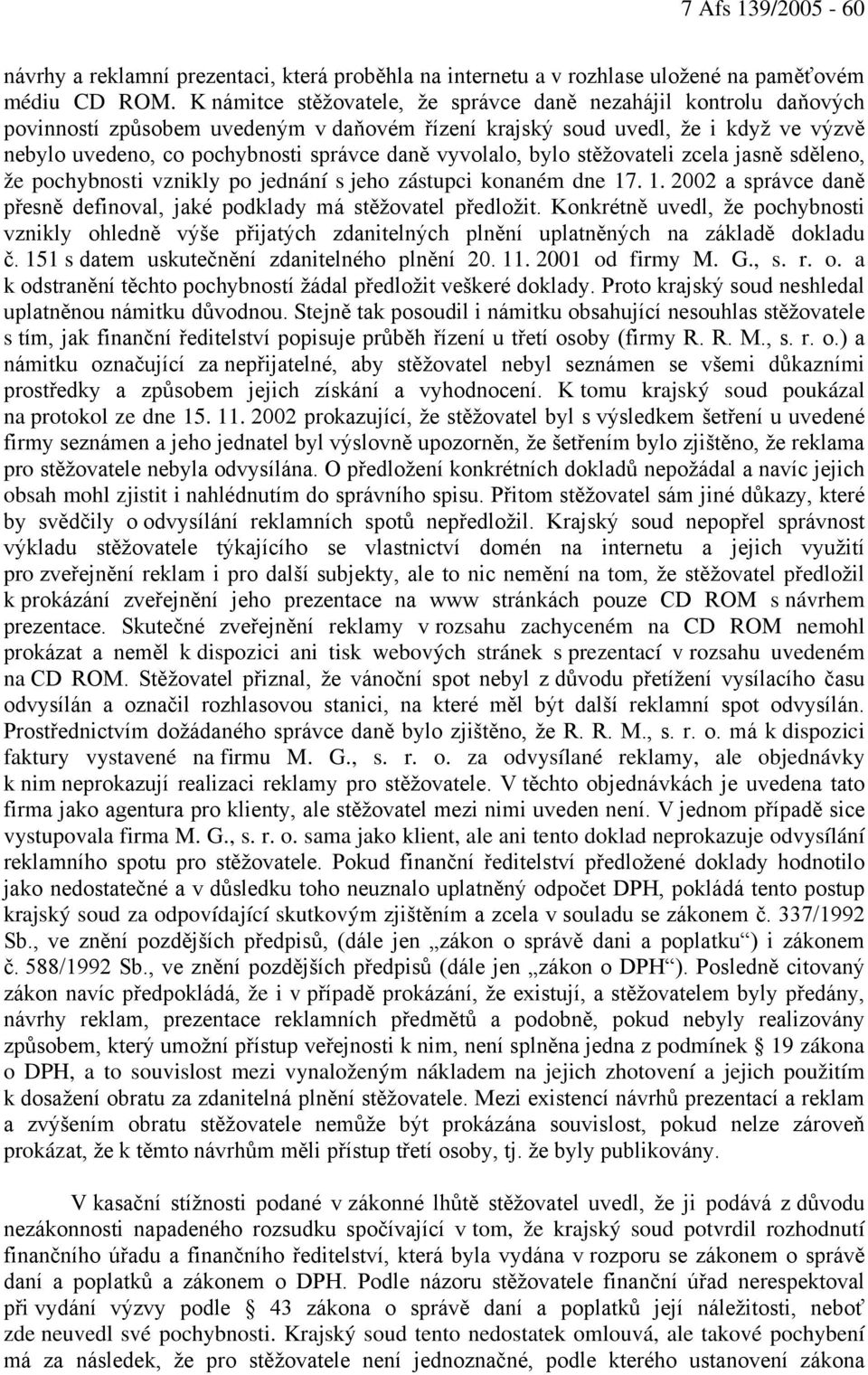 vyvolalo, bylo stěžovateli zcela jasně sděleno, že pochybnosti vznikly po jednání s jeho zástupci konaném dne 17. 1. 2002 a správce daně přesně definoval, jaké podklady má stěžovatel předložit.