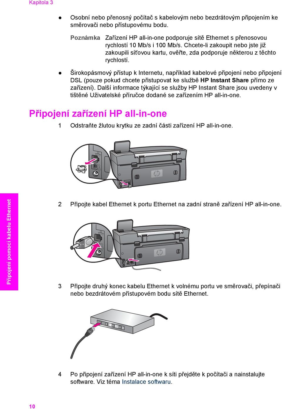 Širokopásmový přístup k Internetu, například kabelové připojení nebo připojení DSL (pouze pokud chcete přistupovat ke službě HP Instant Share přímo ze zařízení).