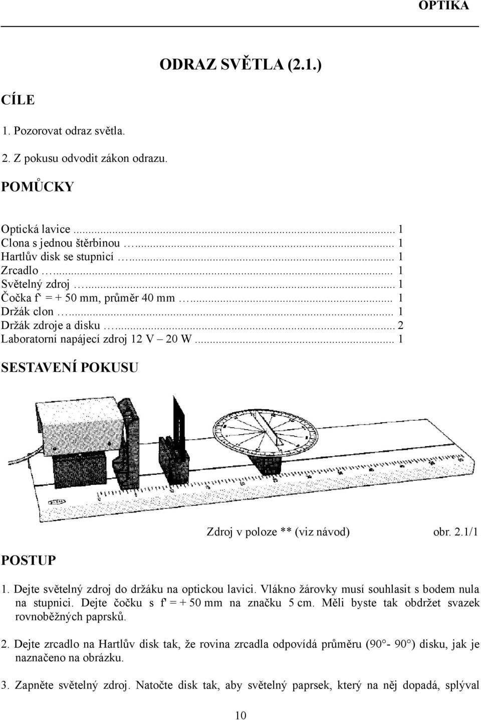 Dejte světelný zdroj do držáku na optickou lavici. Vlákno žárovky musí souhlasit s bodem nula na stupnici. Dejte čočku s f' = + 50 mm na značku 5 cm.