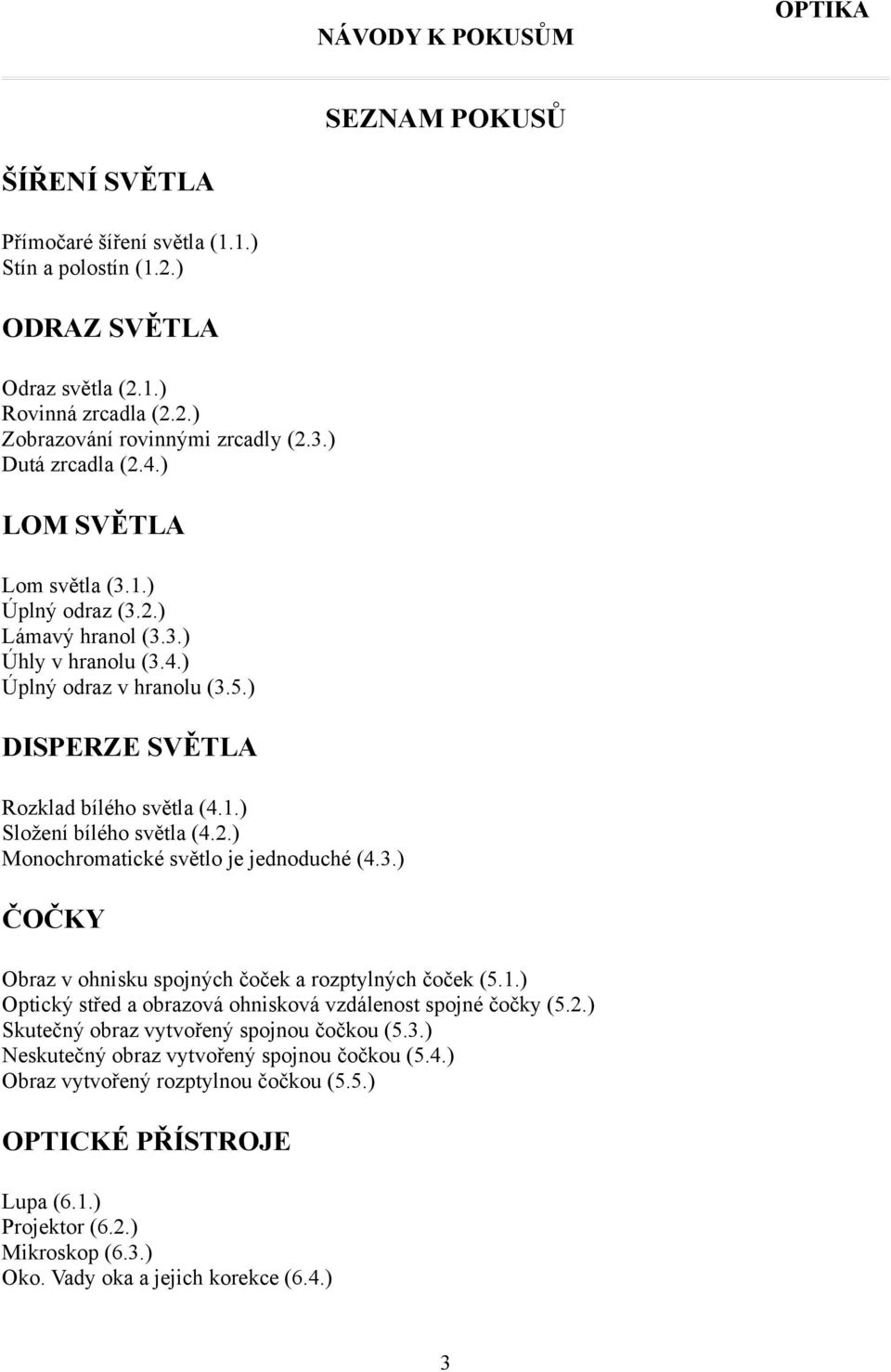 .) Složení bílého světla (4.2.) Monochromatické světlo je jednoduché (4.3.) ČOČKY Obraz v ohnisku spojných čoček a rozptylných čoček (5..) Optický střed a obrazová ohnisková vzdálenost spojné čočky (5.