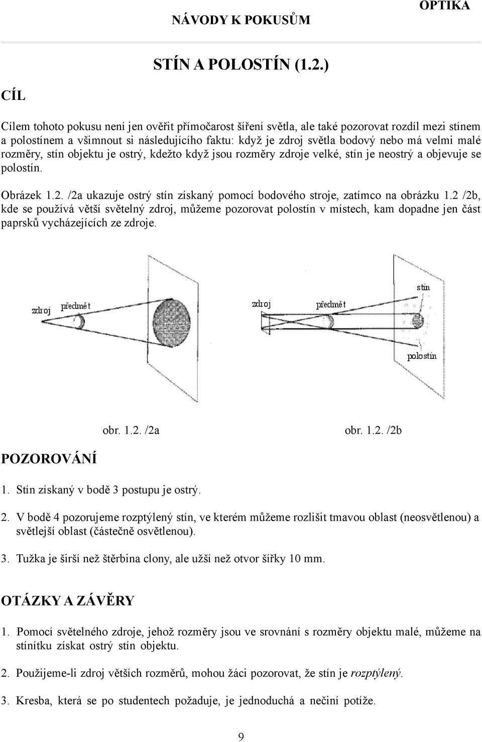 malé rozměry, stín objektu je ostrý, kdežto když jsou rozměry zdroje velké, stín je neostrý a objevuje se polostín. Obrázek.2.