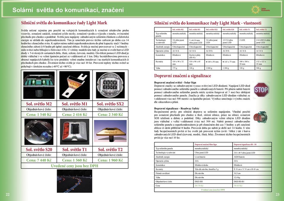 Světla jsou napájeny zabudovaným solárním článkem a elektrická energie se ukládá do superkondenzátorů. Tím je umožněn provoz těchto zařízeni po dobu cca 14 hodin bez slunečního svitu.