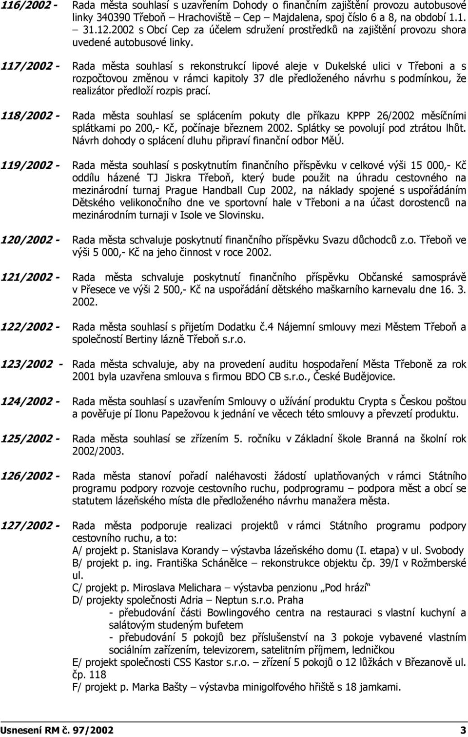 117/2002 - Rada města souhlasí s rekonstrukcí lipové aleje v Dukelské ulici v Třeboni a s rozpočtovou změnou v rámci kapitoly 37 dle předloženého návrhu s podmínkou, že realizátor předloží rozpis