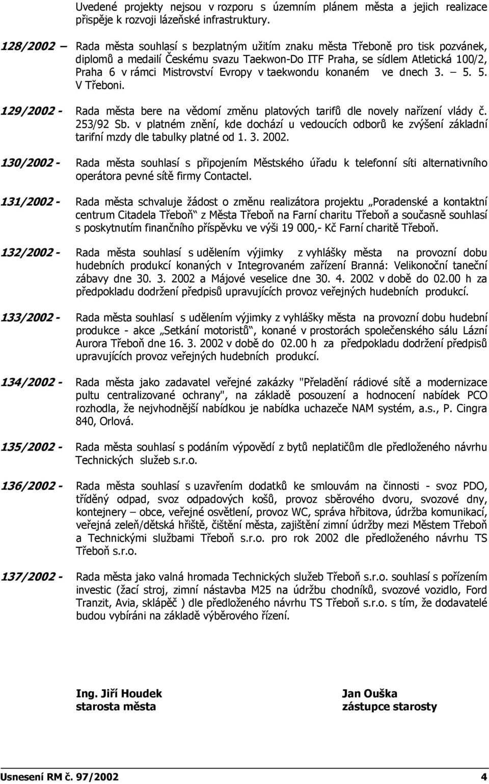 Evropy v taekwondu konaném ve dnech 3. 5. 5. V Třeboni. 129/2002 - Rada města bere na vědomí změnu platových tarifů dle novely nařízení vlády č. 253/92 Sb.