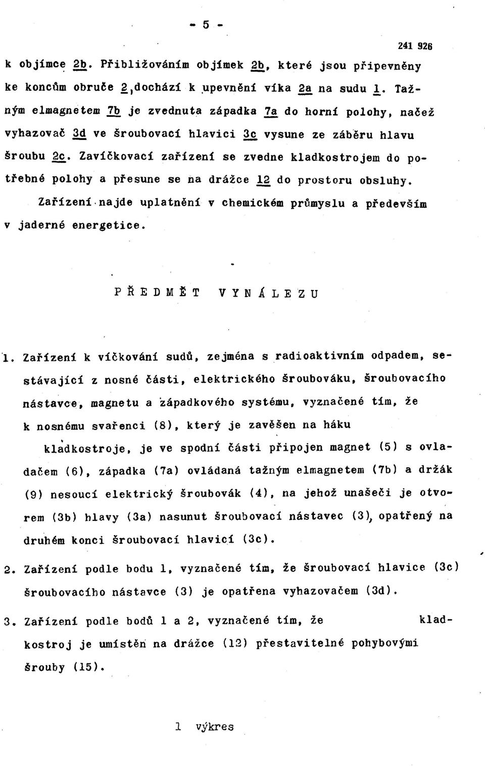 Zavíčkovací zařízení se zvedne kladkostrojem do potřebné polohy a přesune se na drážce 12 do prostoru obsluhy. Zařízení najde uplatnění v chemickém průmyslu a především v jaderné energetice.