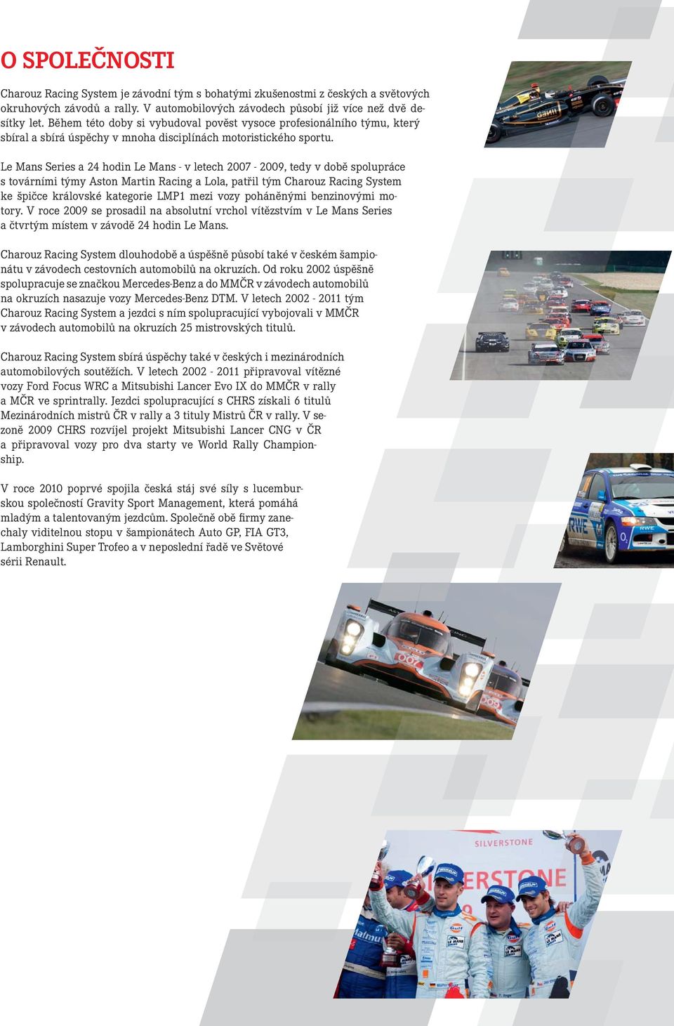 Le Mans Series a 24 hodin Le Mans - v letech 2007-2009, tedy v době spolupráce s továrními týmy Aston Martin Racing a Lola, patřil tým Charouz Racing System ke špičce královské kategorie LMP1 mezi