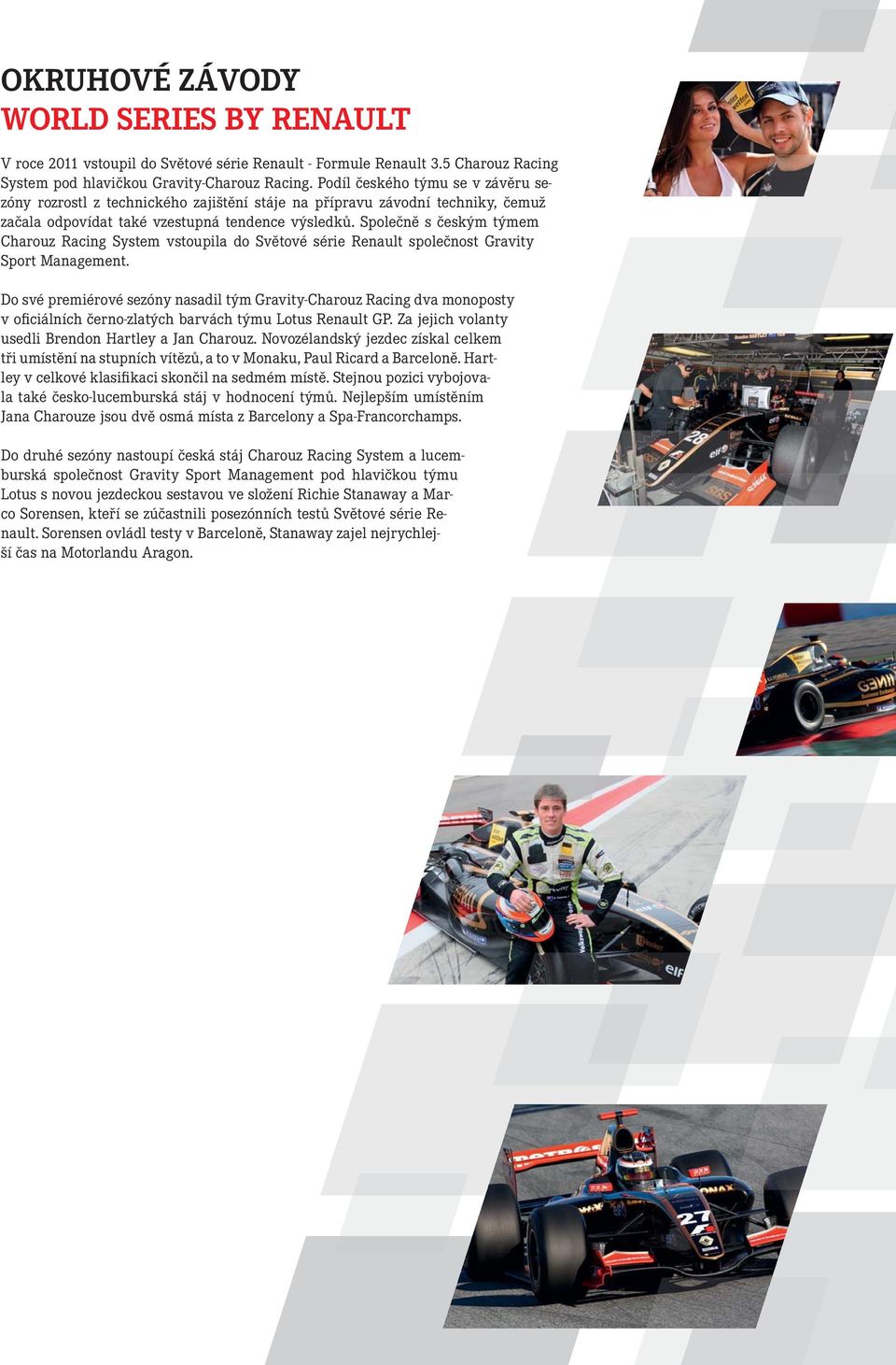 Společně s českým týmem Charouz Racing System vstoupila do Světové série Renault společnost Gravity Sport Management.