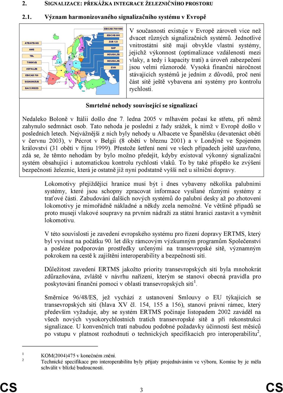 Jednotlivé vnitrostátní sítě mají obvykle vlastní systémy, jejichž výkonnost (optimalizace vzdálenosti mezi vlaky, a tedy i kapacity tratí) a úroveň zabezpečení jsou velmi různorodé.