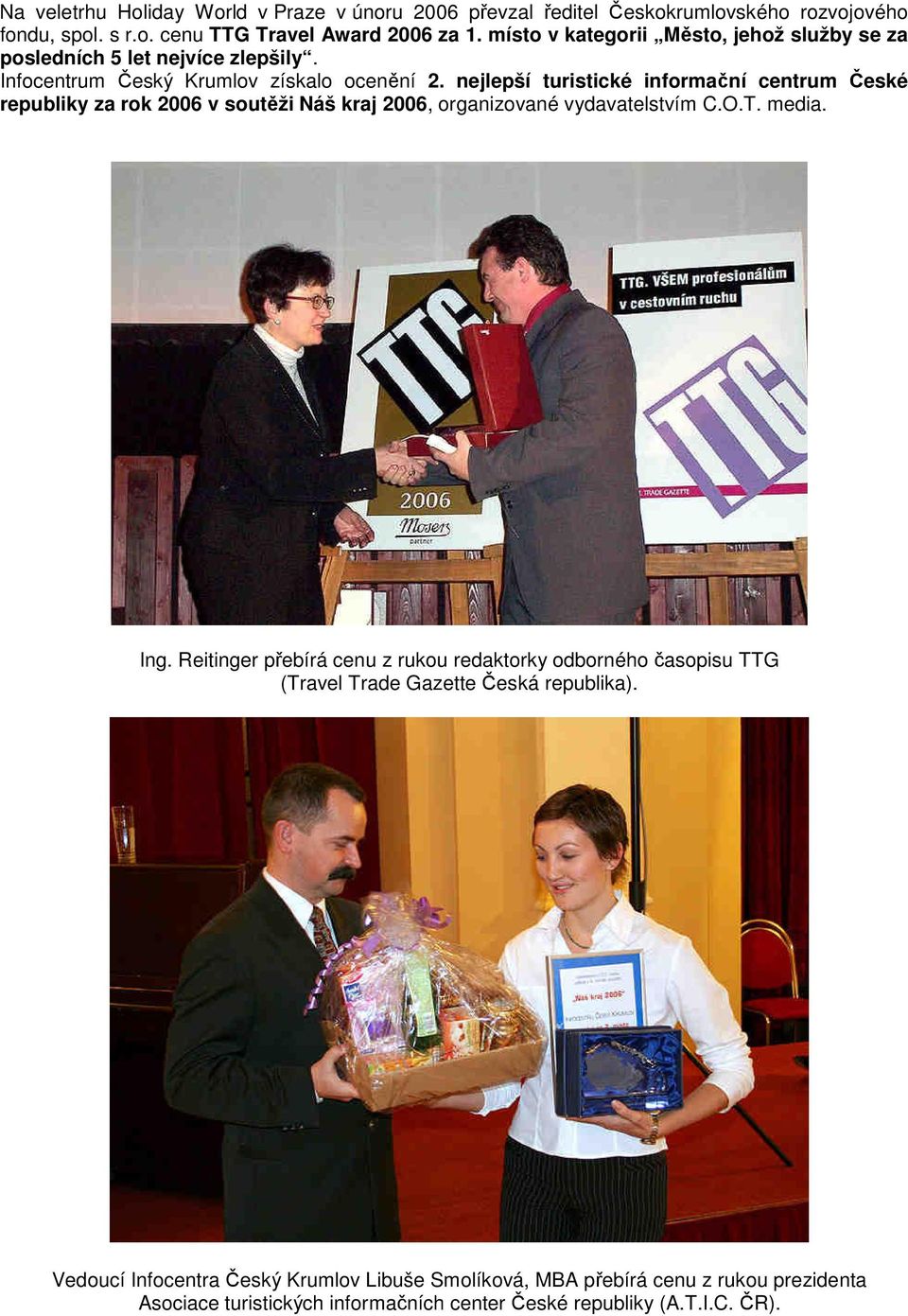 nejlepší turistické informační centrum České republiky za rok 2006 v soutěži Náš kraj 2006, organizované vydavatelstvím C.O.T. media. Ing.