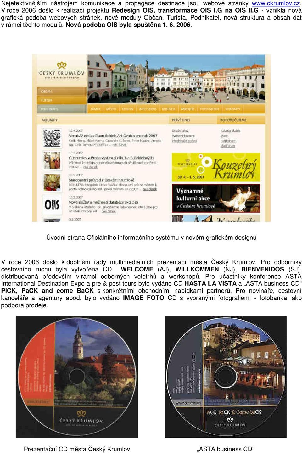Úvodní strana Oficiálního informačního systému v novém grafickém designu V roce 2006 došlo k doplnění řady multimediálních prezentací města Český Krumlov.