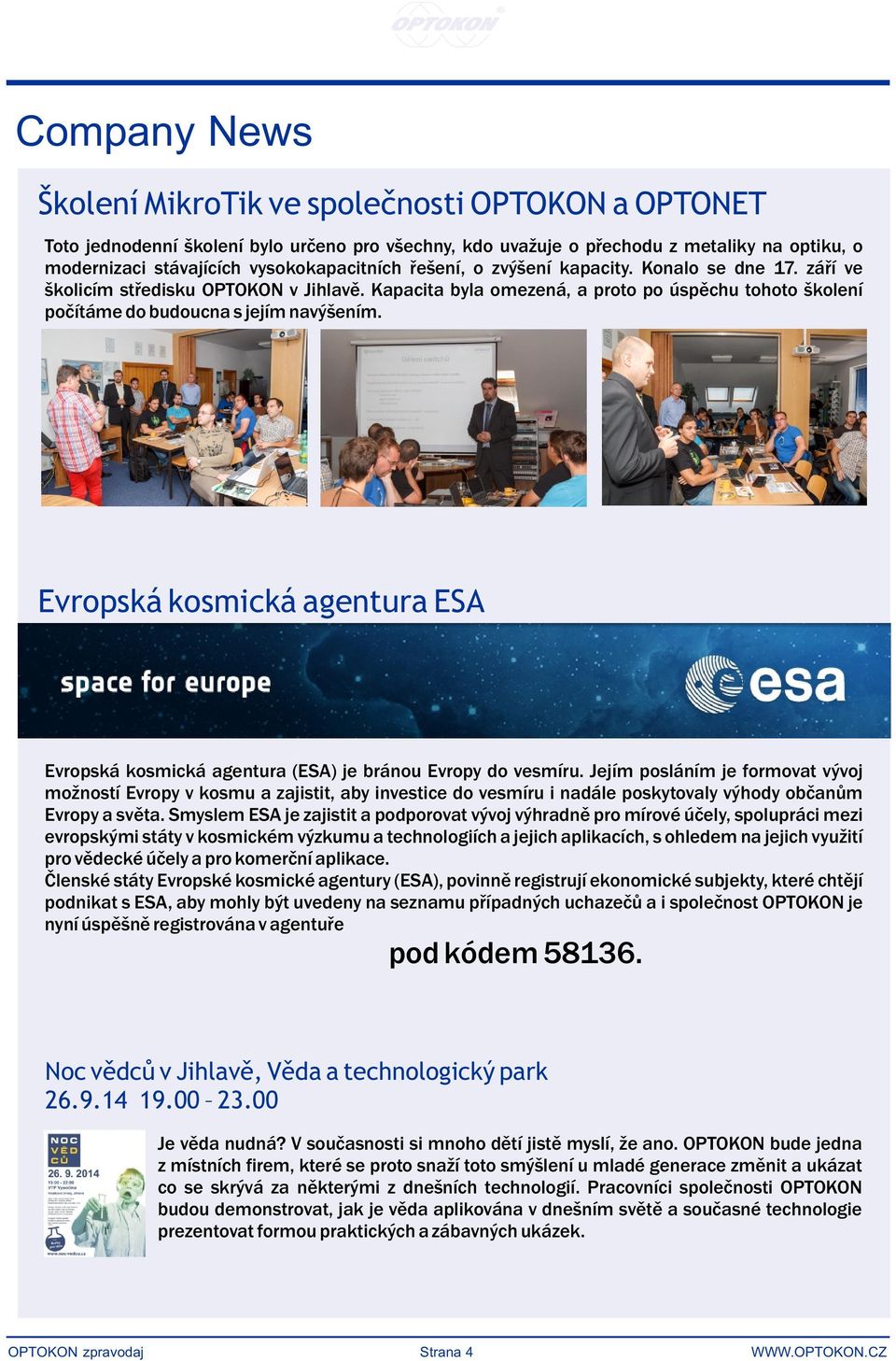 Kapacita byla omezená, a proto po úspěchu tohoto školení počítáme do budoucna s jejím navýšením. Evropská kosmická agentura ESA Evropská kosmická agentura (ESA) je bránou Evropy do vesmíru.