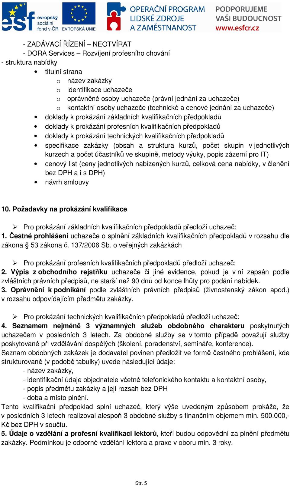 doklady k prokázání technických kvalifikačních předpokladů specifikace zakázky (obsah a struktura kurzů, počet skupin v jednotlivých kurzech a počet účastníků ve skupině, metody výuky, popis zázemí