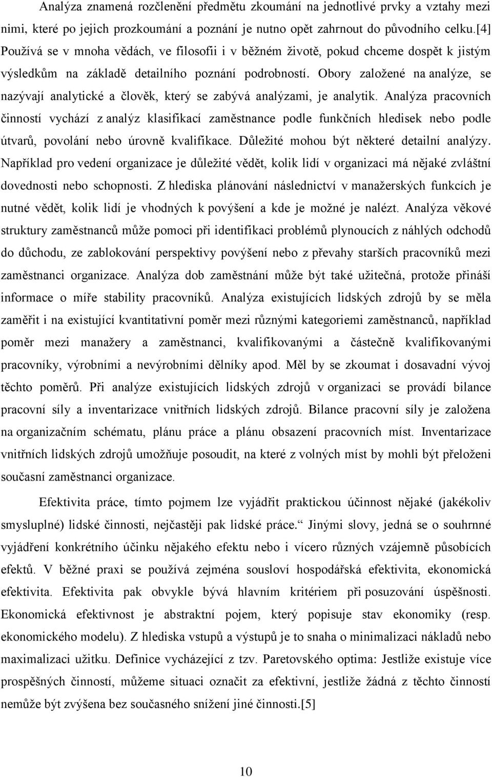 Obory založené na analýze, se nazývají analytické a člověk, který se zabývá analýzami, je analytik.