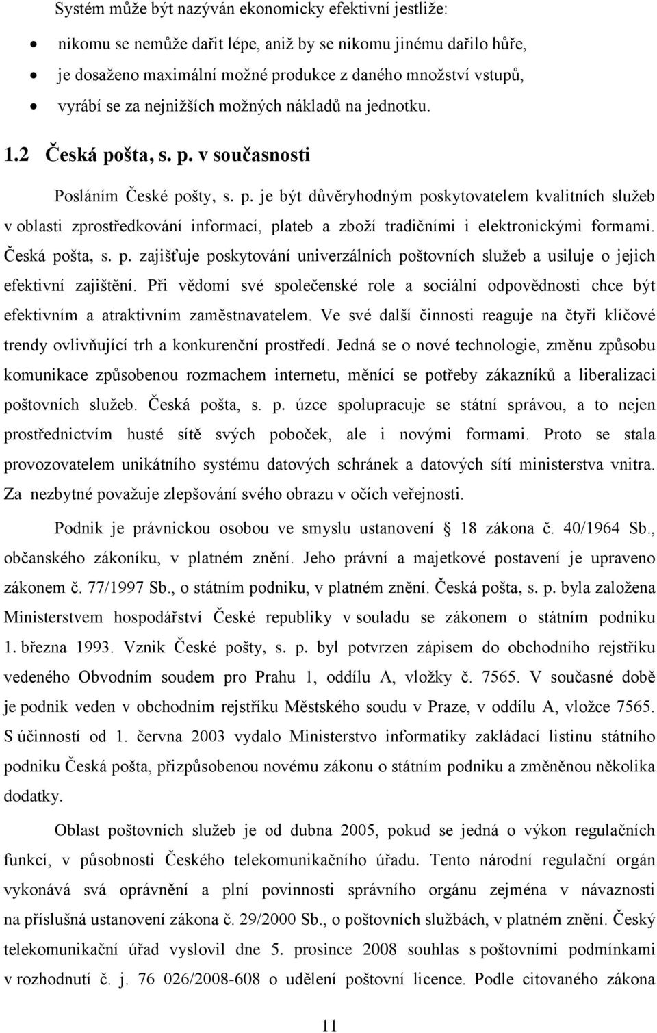 Česká pošta, s. p. zajišťuje poskytování univerzálních poštovních služeb a usiluje o jejich efektivní zajištění.