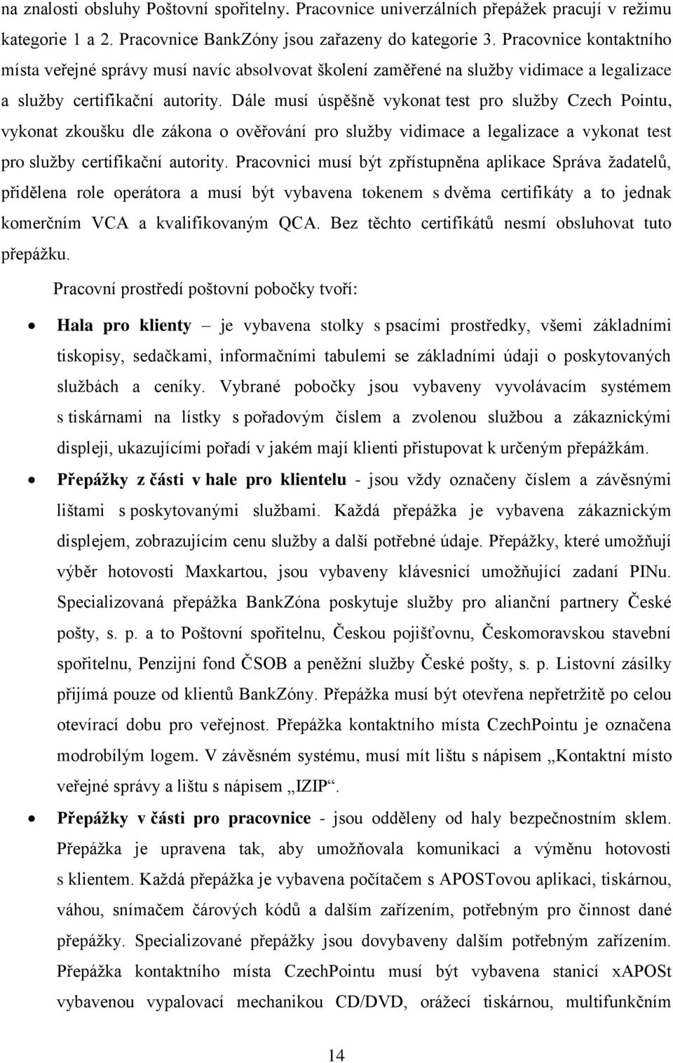 Dále musí úspěšně vykonat test pro služby Czech Pointu, vykonat zkoušku dle zákona o ověřování pro služby vidimace a legalizace a vykonat test pro služby certifikační autority.