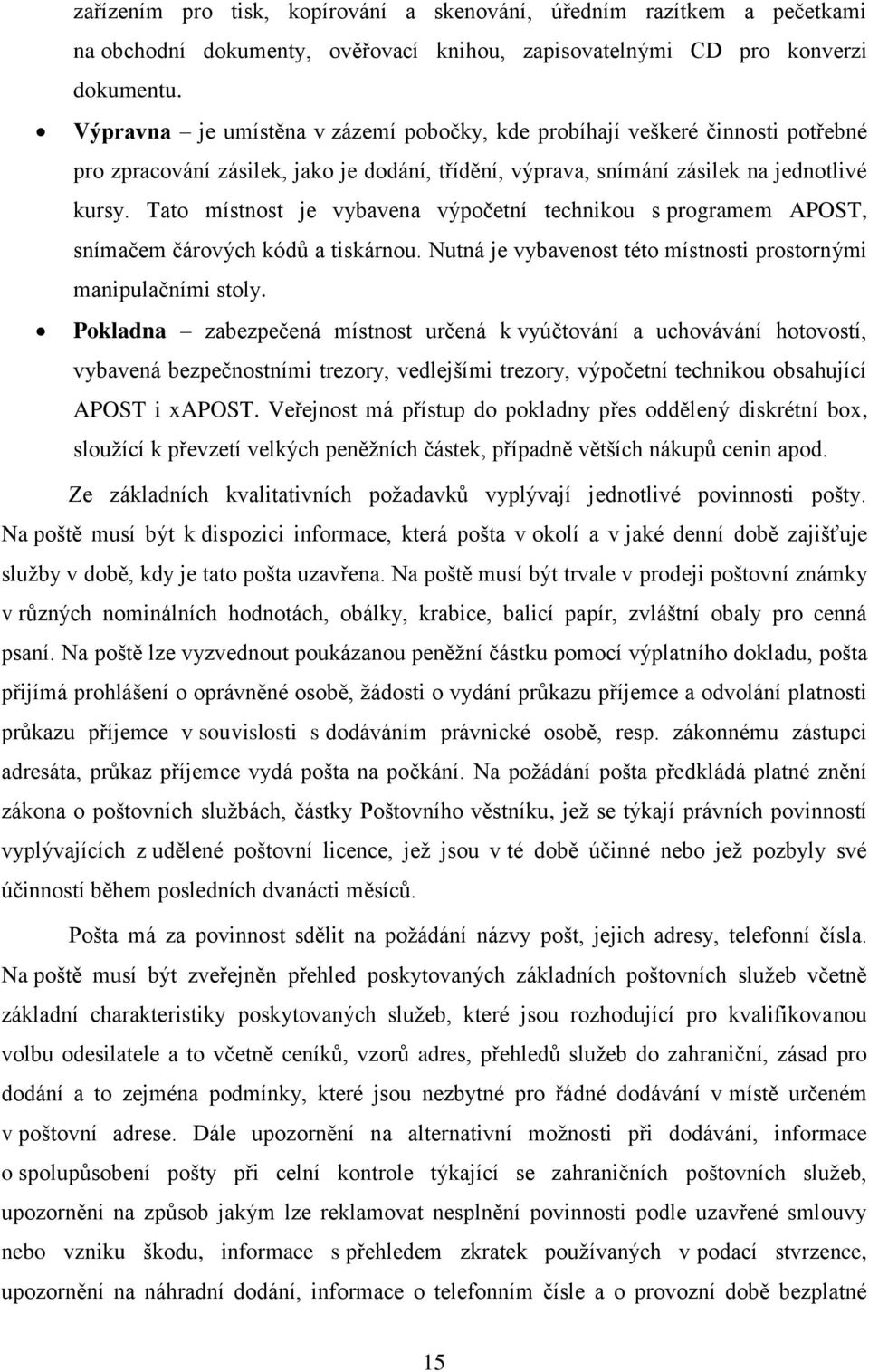 Tato místnost je vybavena výpočetní technikou s programem APOST, snímačem čárových kódů a tiskárnou. Nutná je vybavenost této místnosti prostornými manipulačními stoly.