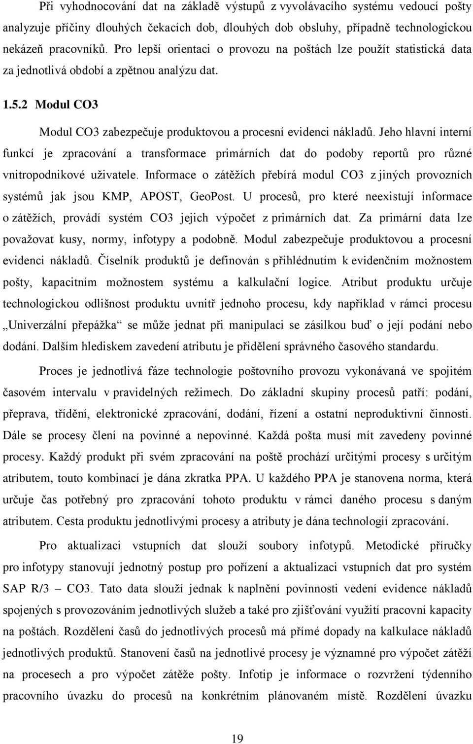 Jeho hlavní interní funkcí je zpracování a transformace primárních dat do podoby reportů pro různé vnitropodnikové uživatele.