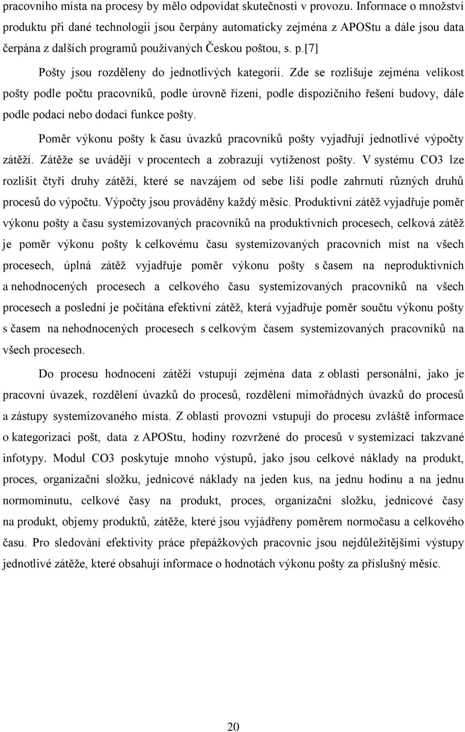 Zde se rozlišuje zejména velikost pošty podle počtu pracovníků, podle úrovně řízení, podle dispozičního řešení budovy, dále podle podací nebo dodací funkce pošty.