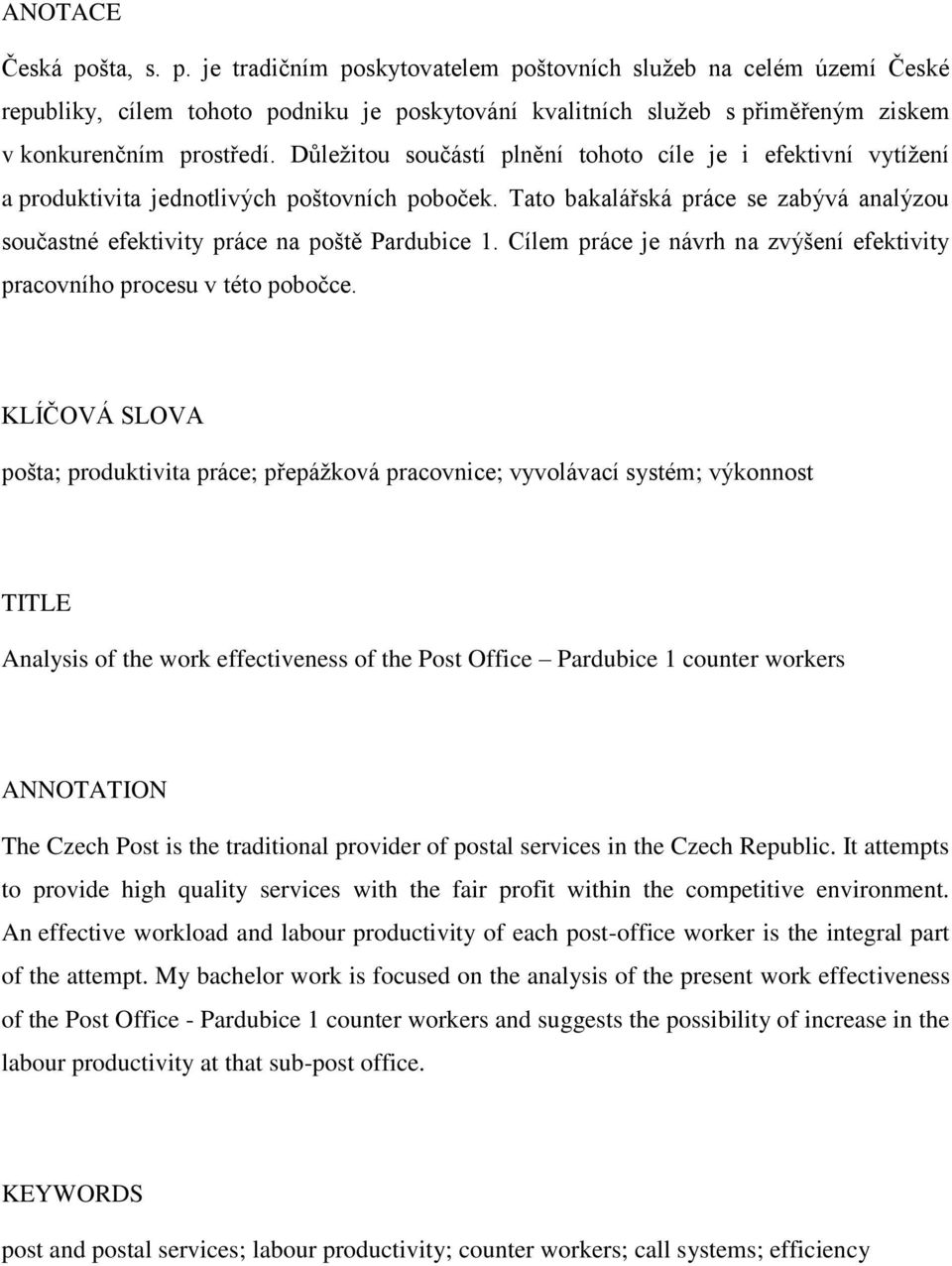Cílem práce je návrh na zvýšení efektivity pracovního procesu v této pobočce.