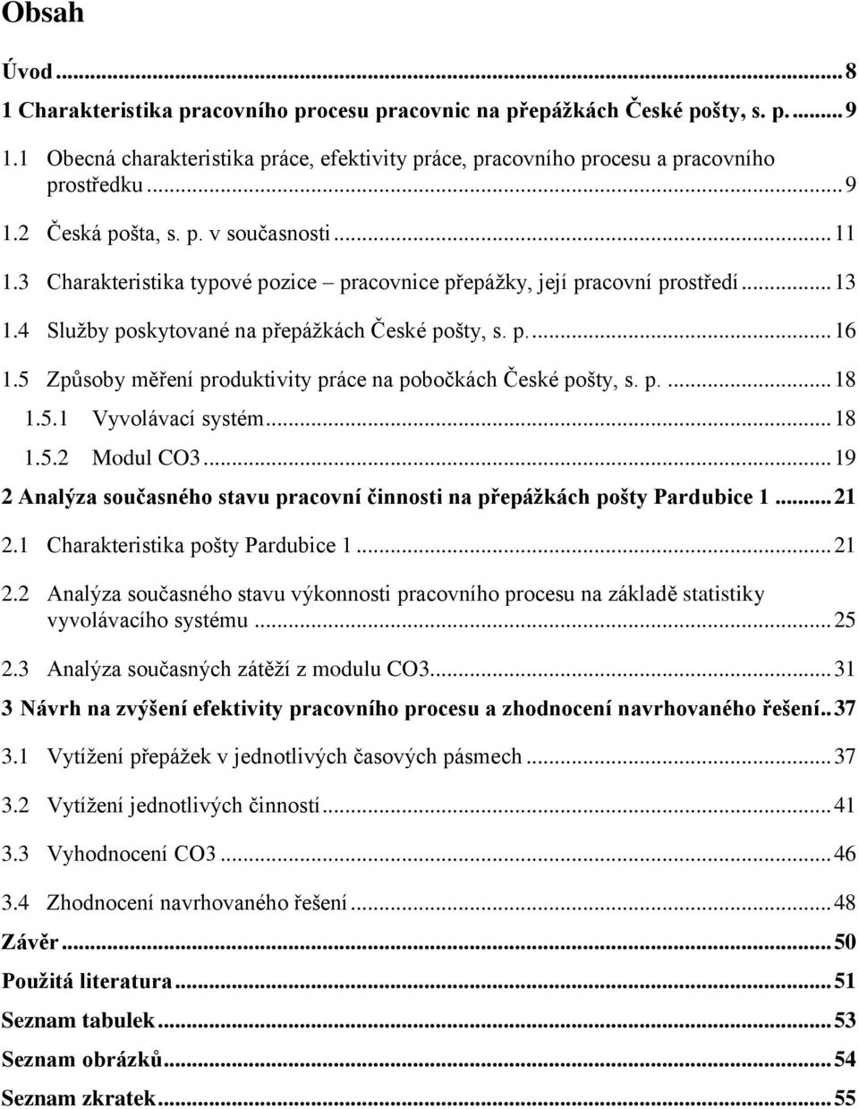 5 Způsoby měření produktivity práce na pobočkách České pošty, s. p.... 18 1.5.1 Vyvolávací systém... 18 1.5.2 Modul CO3.