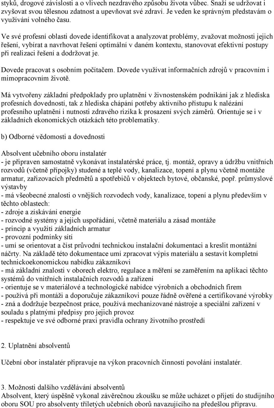 Ve své profesní oblasti dovede identifikovat a analyzovat problémy, zvažovat možnosti jejich řešení, vybírat a navrhovat řešení optimální v daném kontextu, stanovovat efektivní postupy při realizaci