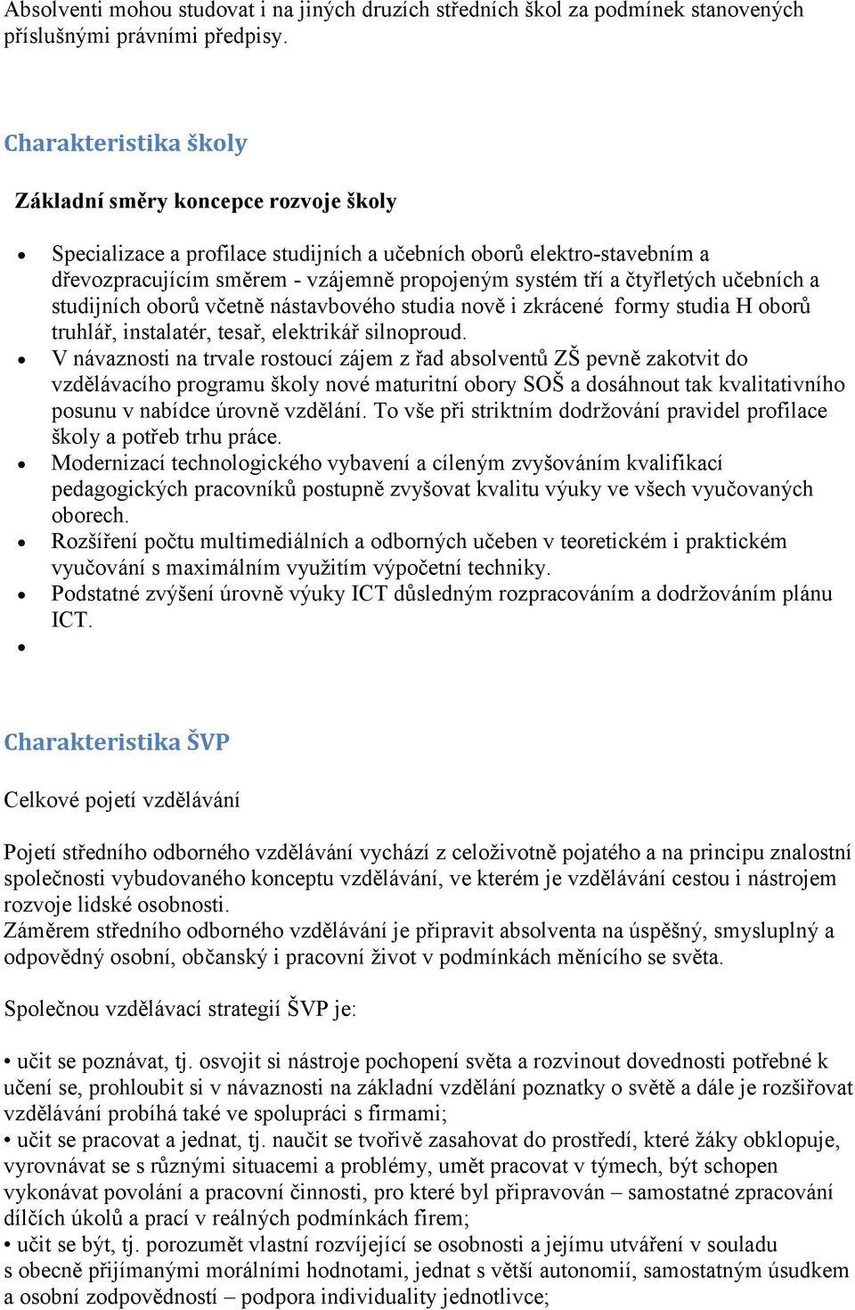 čtyřletých učebních a studijních oborů včetně nástavbového studia nově i zkrácené formy studia H oborů truhlář, instalatér, tesař, elektrikář silnoproud.