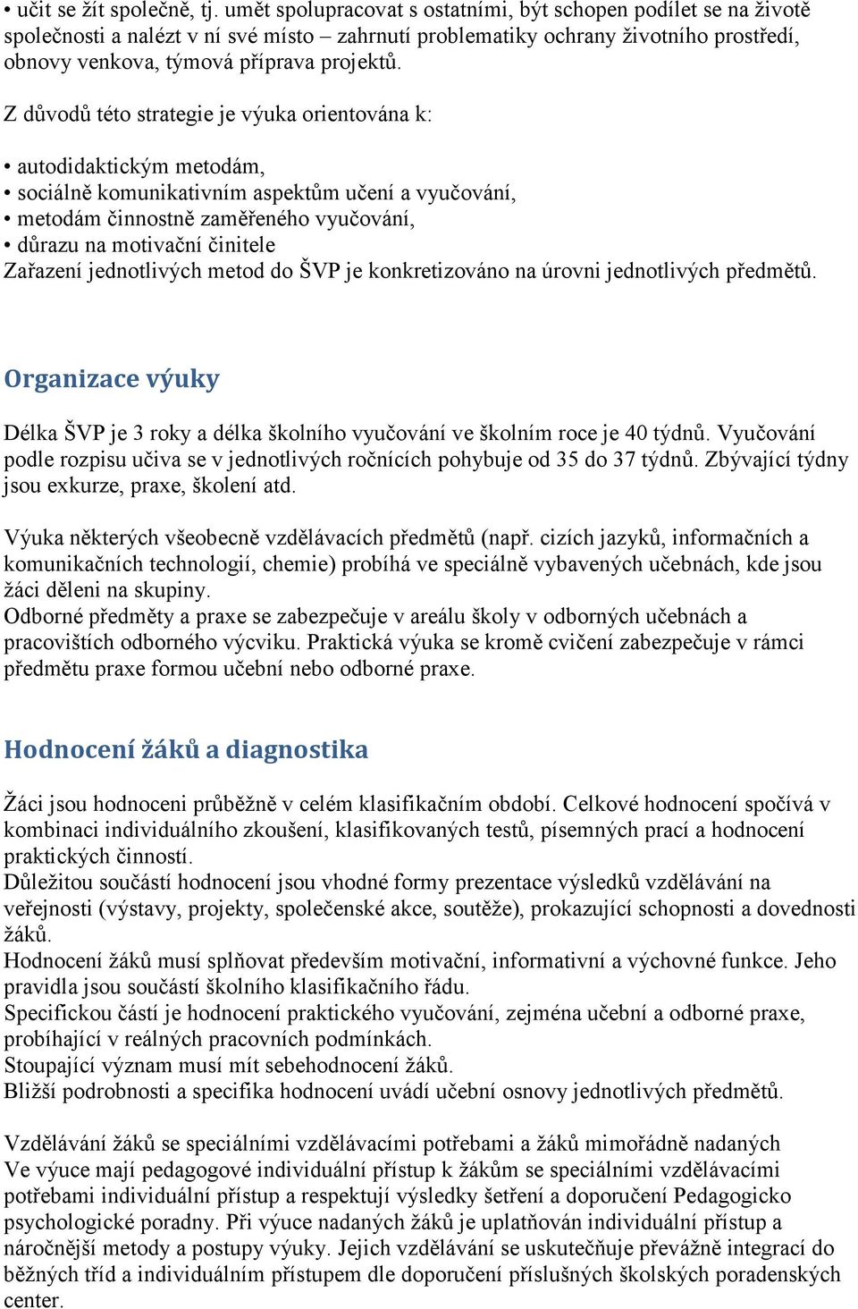 Z důvodů této strategie je výuka orientována k: autodidaktickým metodám, sociálně komunikativním aspektům učení a vyučování, metodám činnostně zaměřeného vyučování, důrazu na motivační činitele