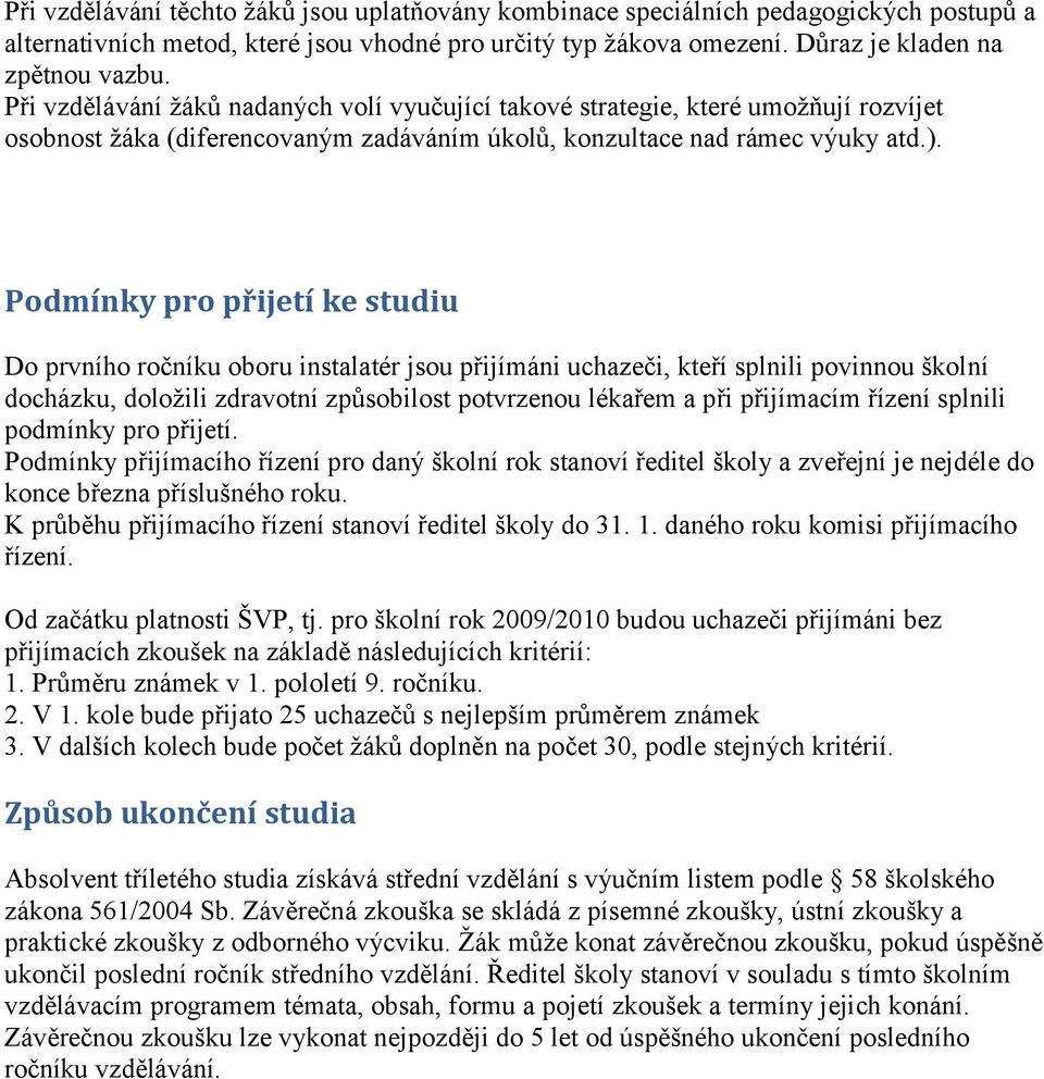 Podmínky pro přijetí ke studiu Do prvního ročníku oboru instalatér jsou přijímáni uchazeči, kteří splnili povinnou školní docházku, doložili zdravotní způsobilost potvrzenou lékařem a při přijímacím