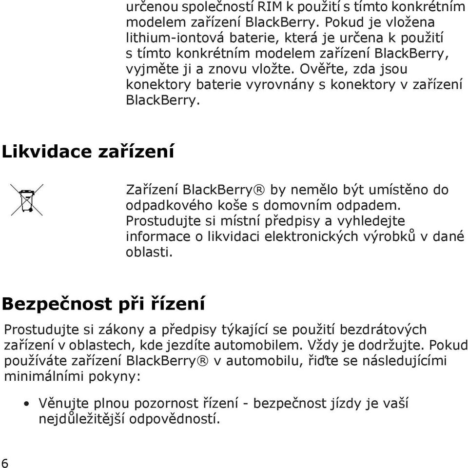Ověřte, zda jsou konektory baterie vyrovnány s konektory v zařízení BlackBerry. Likvidace zařízení Zařízení BlackBerry by nemělo být umístěno do odpadkového koše s domovním odpadem.