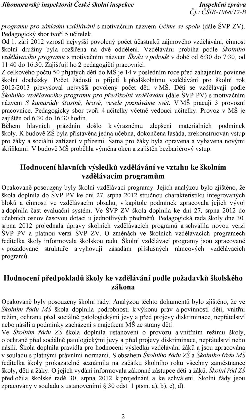 Vzdělávání probíhá podle Školního vzdělávacího programu s motivačním názvem Škola v pohodě v době od 6:30 do 7:30, od 11:40 do 16:30. Zajišťují ho 2 pedagogičtí pracovníci.