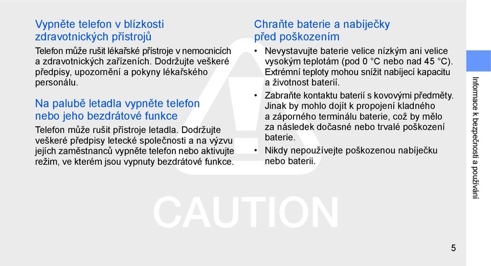 Dodržujte veškeré předpisy letecké společnosti a na výzvu jejích zaměstnanců vypněte telefon nebo aktivujte režim, ve kterém jsou vypnuty bezdrátové funkce.