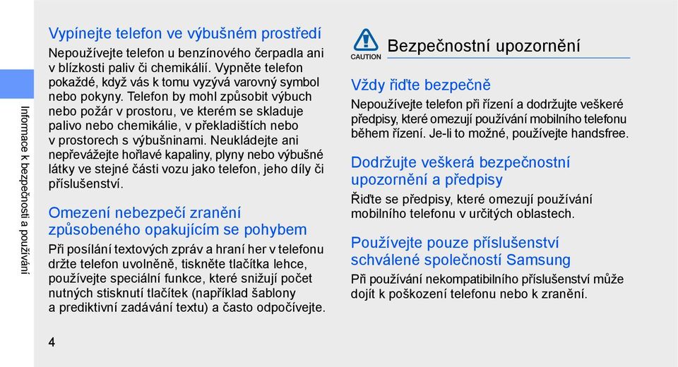 Telefon by mohl způsobit výbuch nebo požár v prostoru, ve kterém se skladuje palivo nebo chemikálie, v překladištích nebo v prostorech s výbušninami.